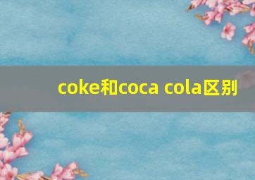 coke和coca cola区别